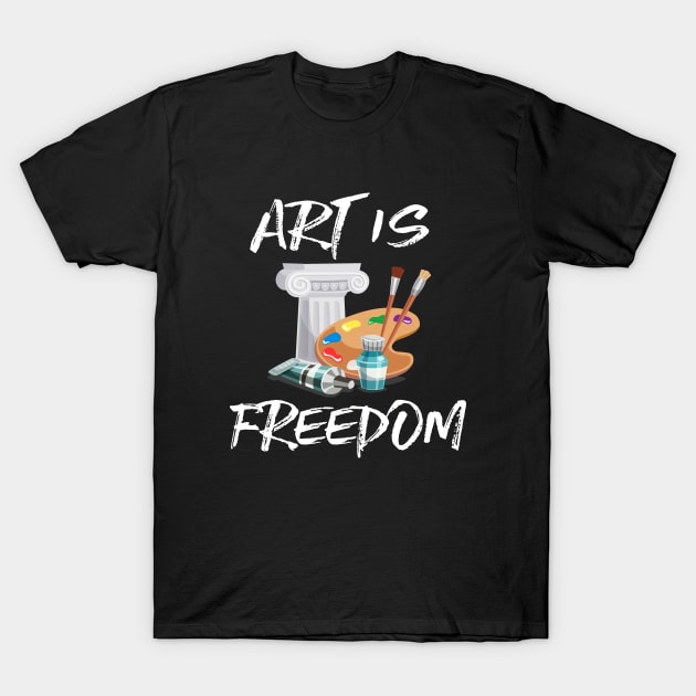 Art Is Freedom T-Shirt by martinroj